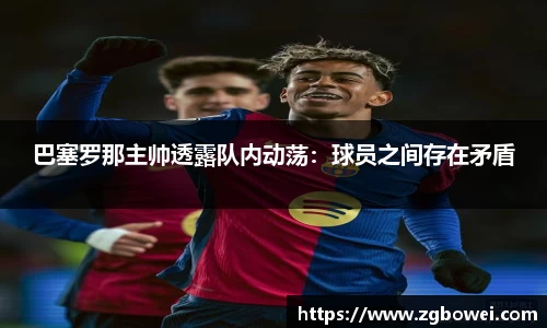 巴塞罗那主帅透露队内动荡：球员之间存在矛盾