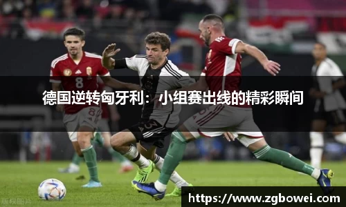 德国逆转匈牙利：小组赛出线的精彩瞬间