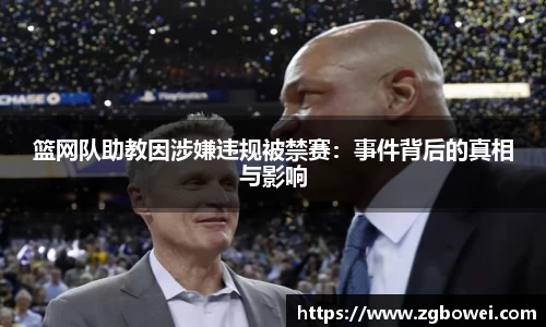 篮网队助教因涉嫌违规被禁赛：事件背后的真相与影响