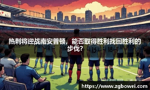 热刺将迎战南安普顿，能否取得胜利找回胜利的步伐？