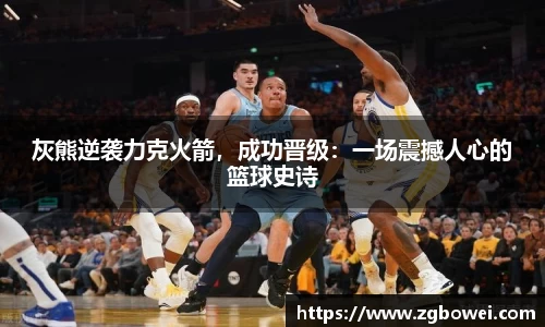 灰熊逆袭力克火箭，成功晋级：一场震撼人心的篮球史诗