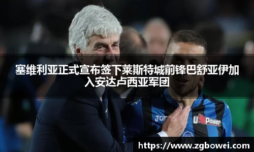 塞维利亚正式宣布签下莱斯特城前锋巴舒亚伊加入安达卢西亚军团