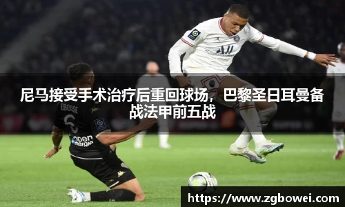 尼马接受手术治疗后重回球场，巴黎圣日耳曼备战法甲前五战
