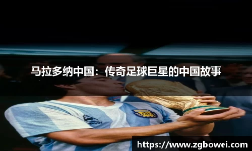 马拉多纳中国：传奇足球巨星的中国故事