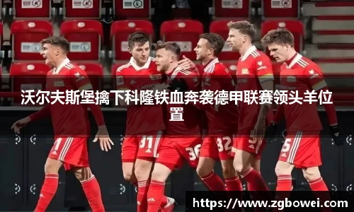 沃尔夫斯堡擒下科隆铁血奔袭德甲联赛领头羊位置