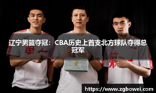 辽宁男篮夺冠：CBA历史上首支北方球队夺得总冠军