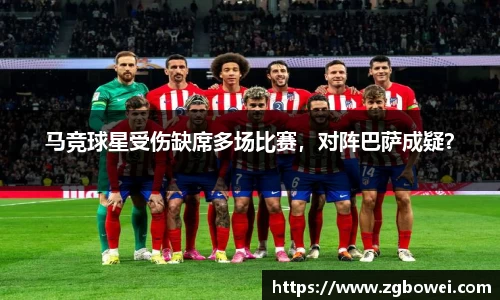 马竞球星受伤缺席多场比赛，对阵巴萨成疑？