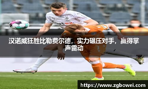 汉诺威狂胜比勒费尔德，实力碾压对手，赢得掌声雷动