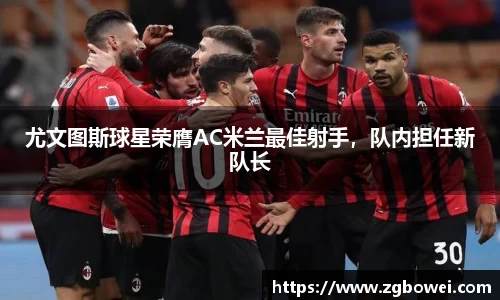 尤文图斯球星荣膺AC米兰最佳射手，队内担任新队长