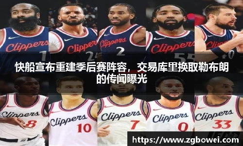 快船宣布重建季后赛阵容，交易库里换取勒布朗的传闻曝光