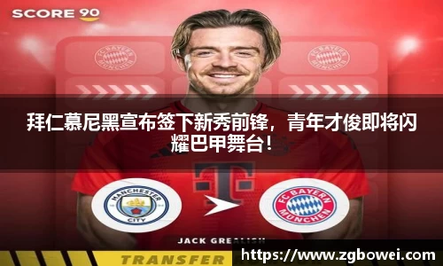 拜仁慕尼黑宣布签下新秀前锋，青年才俊即将闪耀巴甲舞台！