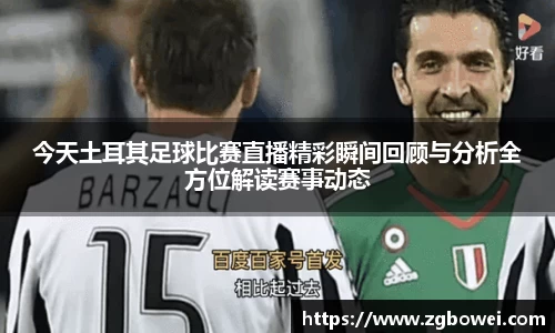 今天土耳其足球比赛直播精彩瞬间回顾与分析全方位解读赛事动态