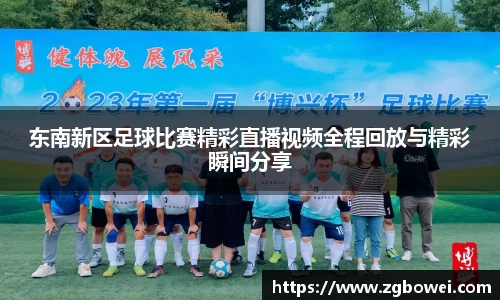 东南新区足球比赛精彩直播视频全程回放与精彩瞬间分享
