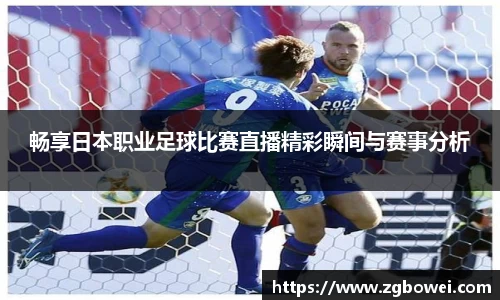 畅享日本职业足球比赛直播精彩瞬间与赛事分析