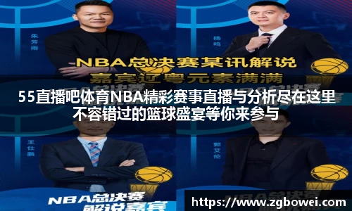 55直播吧体育NBA精彩赛事直播与分析尽在这里不容错过的篮球盛宴等你来参与