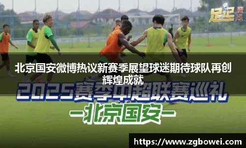 北京国安微博热议新赛季展望球迷期待球队再创辉煌成就