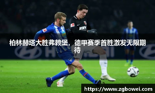 柏林赫塔大胜弗赖堡，德甲赛季首胜激发无限期待