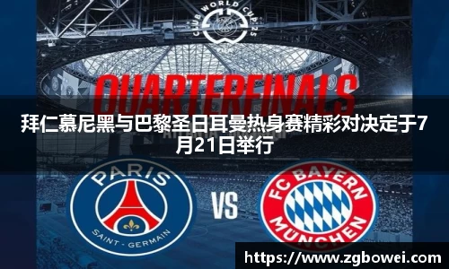 拜仁慕尼黑与巴黎圣日耳曼热身赛精彩对决定于7月21日举行