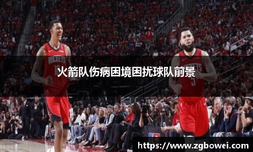 火箭队伤病困境困扰球队前景