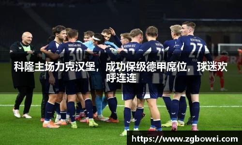 科隆主场力克汉堡，成功保级德甲席位，球迷欢呼连连